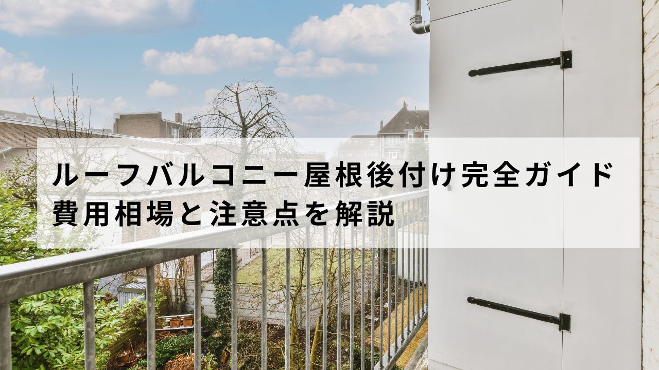 ルーフバルコニー屋根後付け完全ガイド|費用相場と注意点を解説