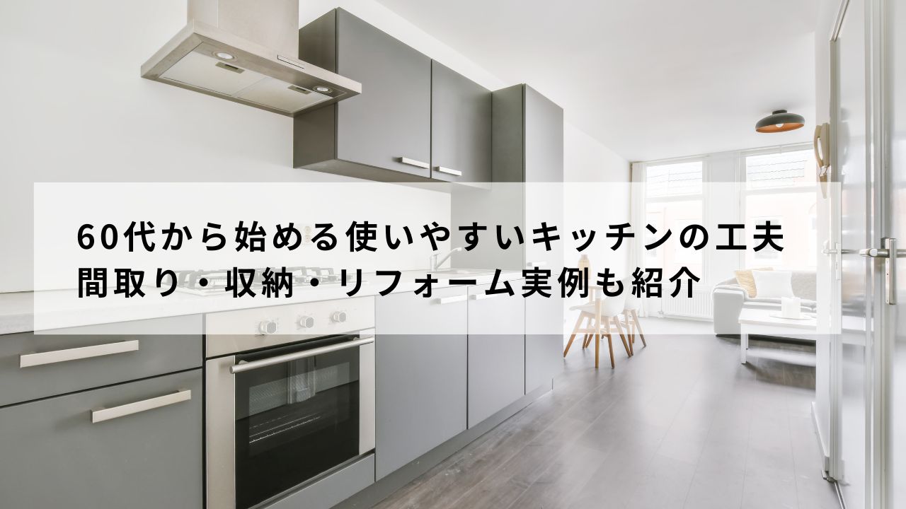 60代から始める使いやすいキッチンの工夫|間取り・収納・リフォーム実例も紹介