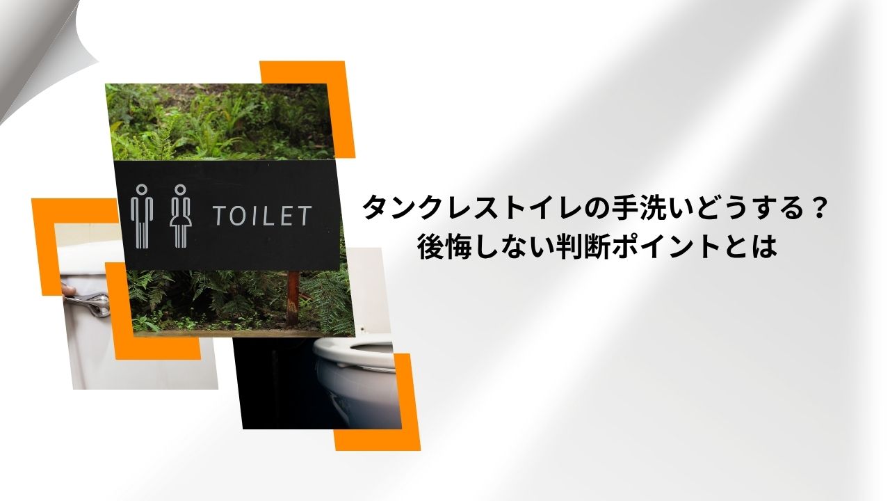 タンクレストイレの手洗いどうする?後悔しない判断ポイントとは