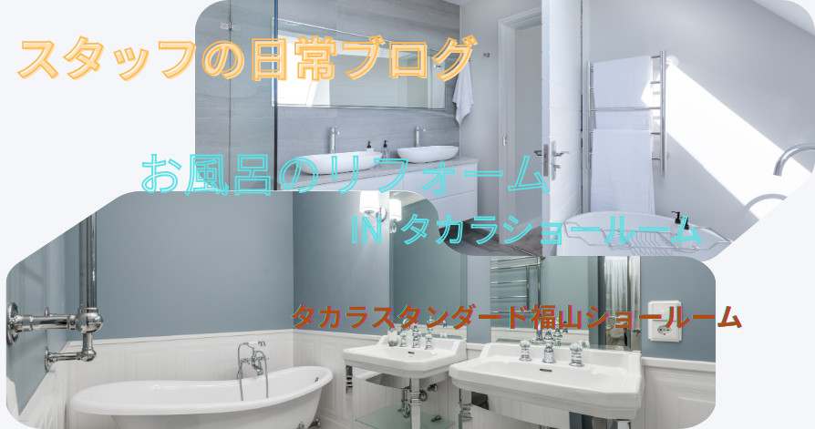 スタッフの日常ブログ<br>お風呂のリフォーム in タカラショールーム