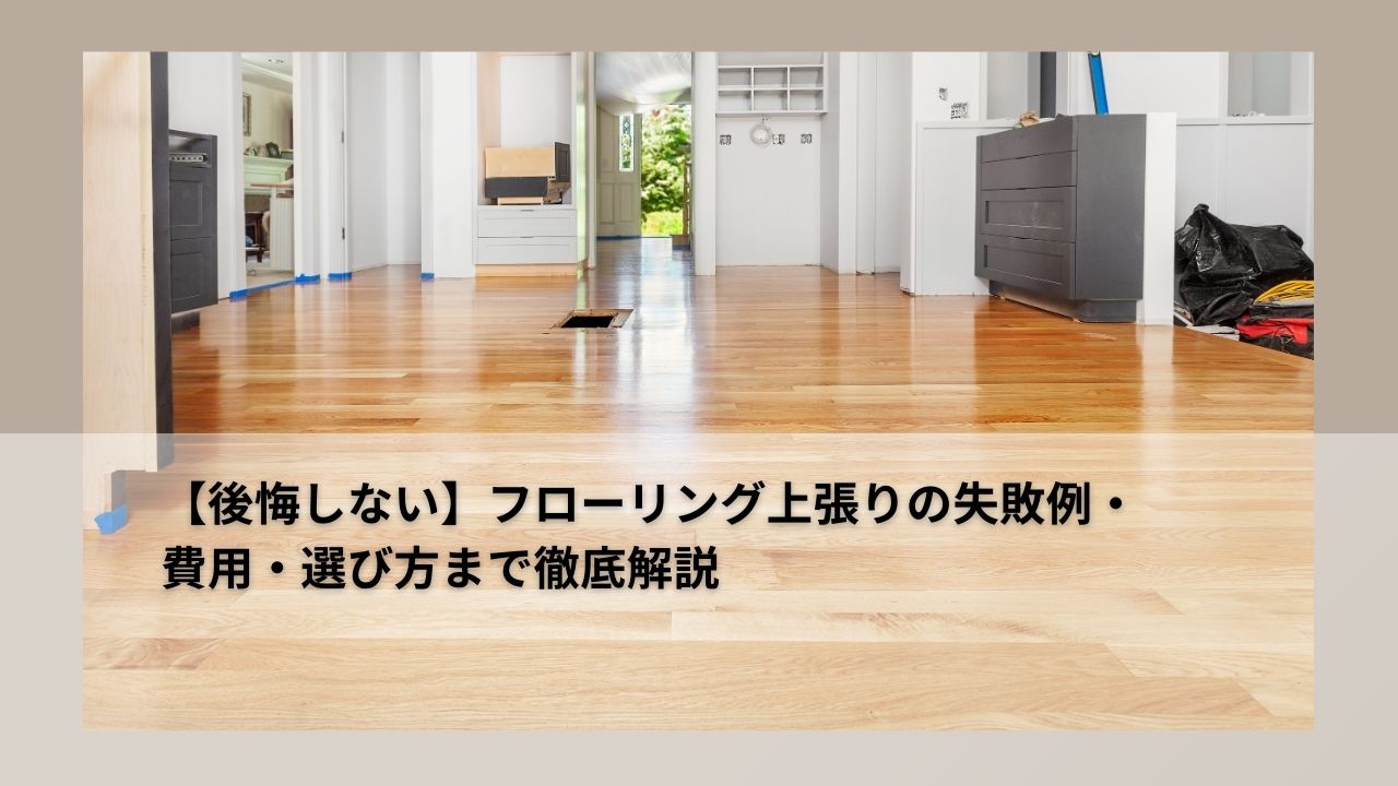【後悔しない】フローリング上張りの失敗例・費用・選び方まで徹底解説