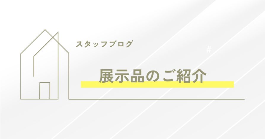 スタッフの日常ブログ<br>笠岡ショールームの展示品