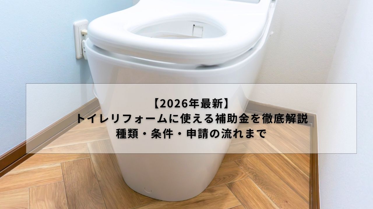 【2026年最新】トイレリフォームに使える補助金を徹底解説｜種類・条件・申請の流れまで