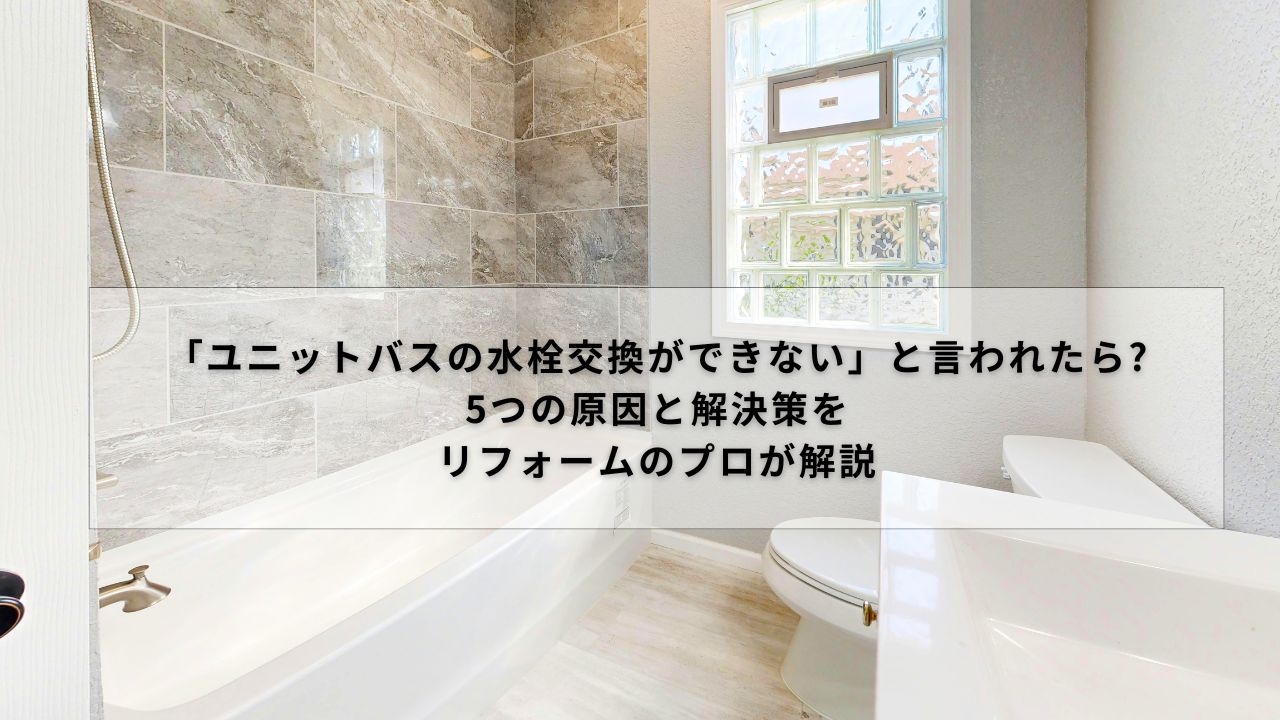 「ユニットバスの水栓交換ができない」と言われたら?5つの原因と解決策をリフォームのプロが解説