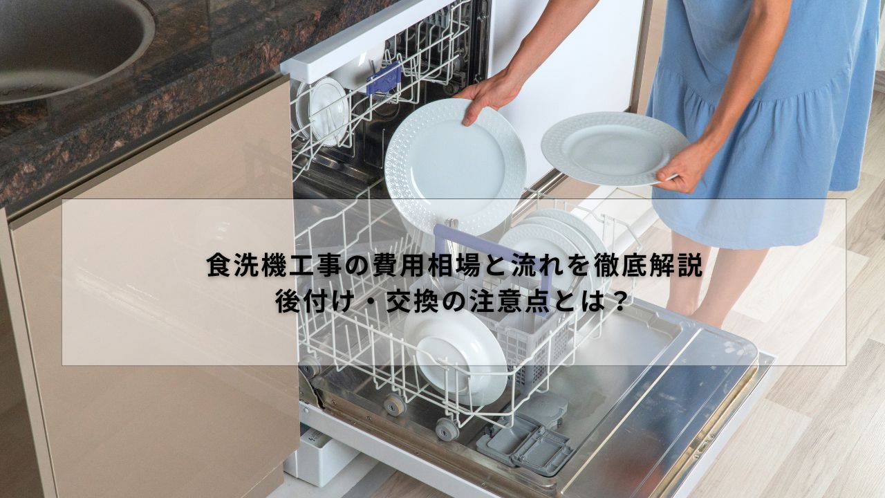 食洗機工事の費用相場と流れを徹底解説｜後付け・交換の注意点とは？