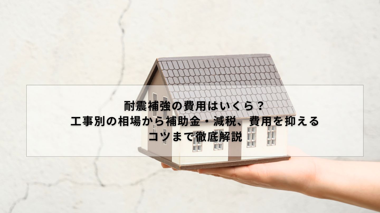 耐震補強の費用はいくら？工事別の相場から補助金・減税、費用を抑えるコツまで徹底解説